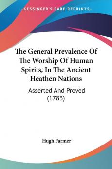 The General Prevalence Of The Worship Of Human Spirits In The Ancient Heathen Nations: Asserted And Proved (1783)