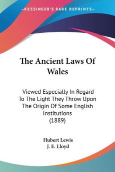 The Ancient Laws Of Wales: Viewed Especially In Regard To The Light They Throw Upon The Origin Of Some English Institutions (1889)