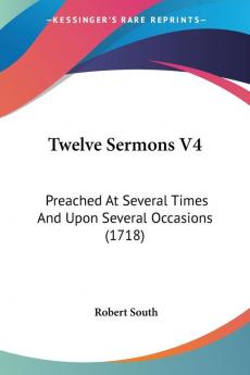 Twelve Sermons V4: Preached At Several Times And Upon Several Occasions (1718)