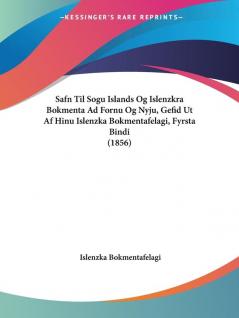 Safn Til Sogu Islands Og Islenzkra Bokmenta Ad Fornu Og Nyju Gefid Ut Af Hinu Islenzka Bokmentafelagi Fyrsta Bindi (1856)