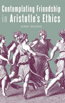 Contemplating Friendship in Aristotle's Ethics