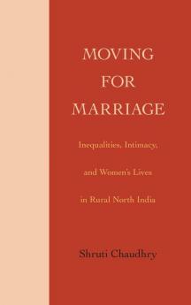 Moving for Marriage: Inequalities Intimacy and Women's Lives in Rural North India (SUNY series Genders in the Global South)