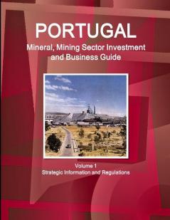 Portugal Mineral Mining Sector Investment and Business Guide Volume 1 Strategic Information and Regulations