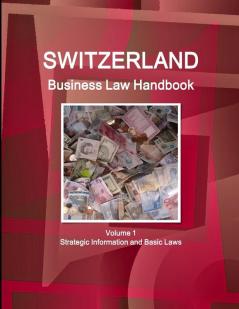 Switzerland Business Law Handbook Volume 1 Strategic Information and Basic Laws