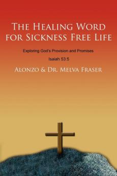 The Healing Word for Sickness Free Life: Exploring God's Provision and Promises