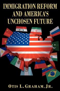IMMIGRATION REFORM AND AMERICA'S UNCHOSEN FUTURE