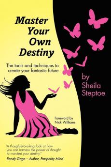 Master Your Own Destiny: The Tools and Techniques to Create Your Fantastic Future