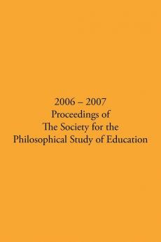 2006 - 2007 Proceedings of the Society for the Philosophical Study of Education