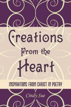 Creations From the Heart: Inspirations from Christ in Poetry