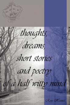 thoughts dreams short stories and poetry of a half witty mind