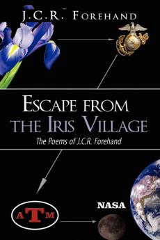 Escape from the Iris Village: The Poems of J.C.R. Forehand