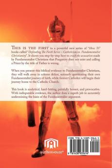 Defending the Faith Series Volume 1: Catholicism Vs. Fundamentalist Christianity: How to Defend the Teaching of Purgatory and Calling a Priest "Father" When Fundamentalists Tell You it is Wrong