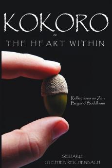 Kokoro - The Heart Within: Reflections on Zen Beyond Buddhism