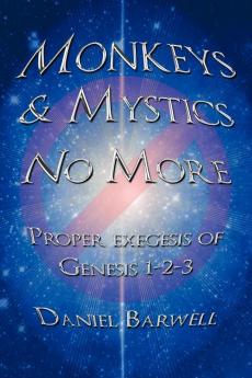 Monkeys & Mystics No More: Proper Exegesis of Genesis 1-2-3