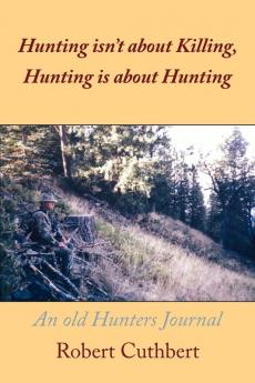 Hunting isn't about Killing Hunting is about Hunting