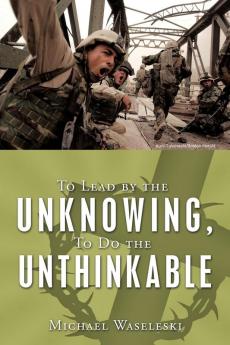 To Lead by the Unknowing To Do the Unthinkable