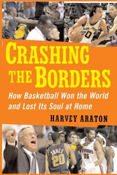 Crashing the Borders: How Basketball Won the World and Lost Its Soul at