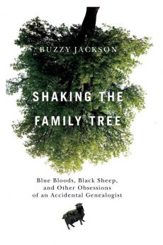 Shaking the Family Tree: Blue Bloods Black Sheep and Other Obsessions of an Accidental Genealogist