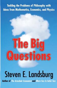 The Big Questions: Tackling the Problems of Philosophy with Ideas from Mathematics Economics and Physics