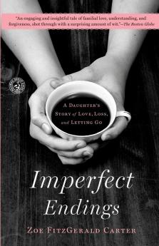 Imperfect Endings: A Daughter's Story of Love Loss and Letting Go