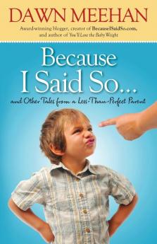 Because I Said So: And Other Tales from a Less-Than-Perfect Parent