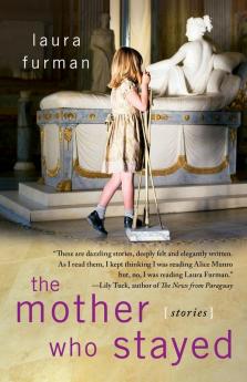 The Mother Who Stayed: Stories