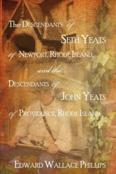 The Descendants Of Seth Yeats (or Yates) Of Newport Rhode Island and the Descendants Of John Yeats (or Yates) Of Providence Rhode Island