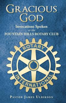 Gracious God: Invocations Spoken at the Fountain Hills Rotary Club