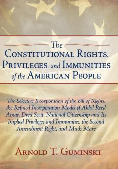 The Constitutional Rights Privileges and Immunities of the American People