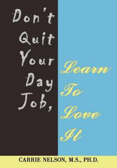 Don't Quit Your Day Job Learn To Love It