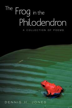 The Frog in the Philodendron: A Collection of Poems