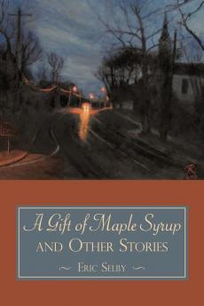 A Gift of Maple Syrup and Other Stories