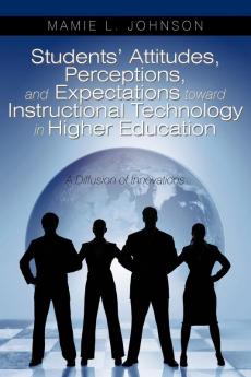 Students' Attitudes Perceptions and Expectations toward Instructional Technology in Higher Education: A Diffusion of Innovations