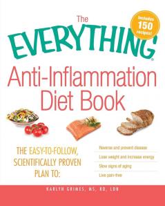 The Everything Anti-Inflammation Diet Book: The easy-to-follow scientifically-proven plan to Reverse and prevent disease Lose weight and increase energy Slow signs of aging Live pain-free
