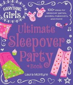 The Everything Girls Ultimate Sleepover Party Book: 100+ Ideas for Sleepover Games Goodies Makeovers and More! (Everything® Kids)