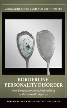 Borderline Personality Disorder: New Perspectives on a Stigmatizing and Overused Diagnosis (Practical and Applied Psychology)