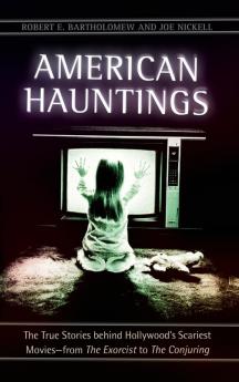 American Hauntings: The True Stories behind Hollywood’s Scariest Movies―from The Exorcist to The Conjuring