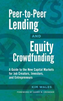 Peer-to-Peer Lending and Equity Crowdfunding: A Guide to the New Capital Markets for Job Creators Investors and Entrepreneurs