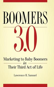 Boomers 3.0: Marketing to Baby Boomers in Their Third Act of Life