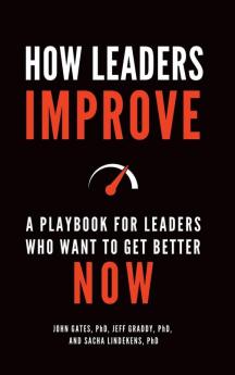 How Leaders Improve: A Playbook for Leaders Who Want to Get Better Now