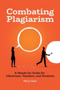 Combating Plagiarism: A Hands-On Guide for Librarians Teachers and Students