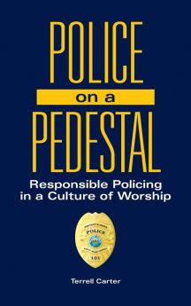 Police on a Pedestal: Responsible Policing in a Culture of Worship