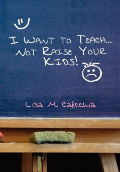 I Want to Teach... Not Raise Your Kids!