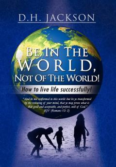 Be In The World Not Of The World!