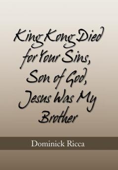 King Kong Died for Your Sins Son of God Jesus Was My Brother