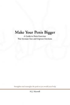 Make Your Penis Bigger: A Guide To Penis Exercises That Increase Size And Improve Erections