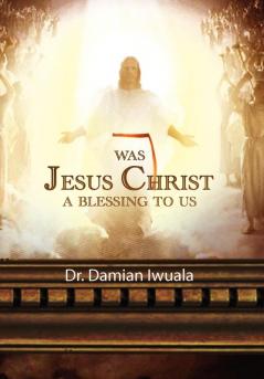 WAS JESUS CHRIST A BLESSING TO US