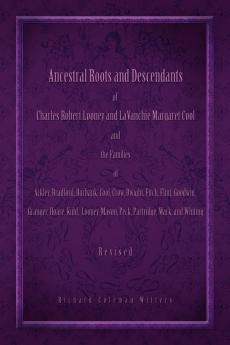 Ancestral Roots and Descendants of Charles Robert Looney and Lavanchie Margaret Cool and the Families of Ackley Adams Bradford Burbank Cool Crow
