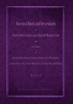 Ancestral Roots and Descendants of Charles Robert Looney and LaVanchie Margaret Cool and the Families of Ackley Adams Bradford Burbank Cool Crow Dwight Flint Goodwin Granger Hoar Kuhl Mason Partridge Wark and Whiting