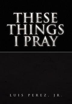 These Things I Pray